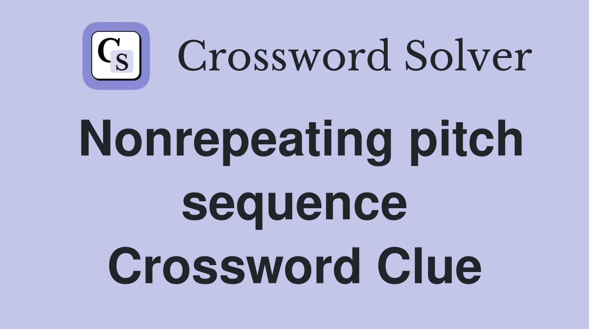 Nonrepeating pitch sequence Crossword Clue
