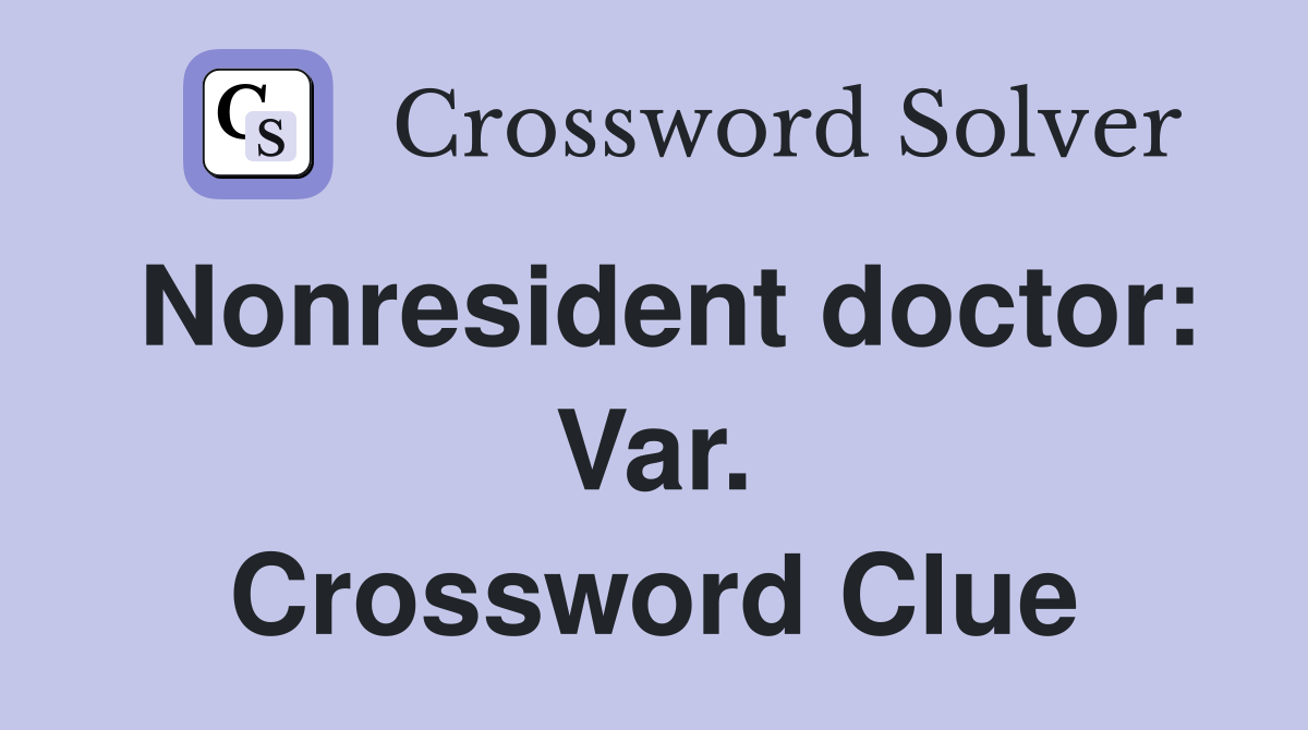 Nonresident doctor: Var. Crossword Clue