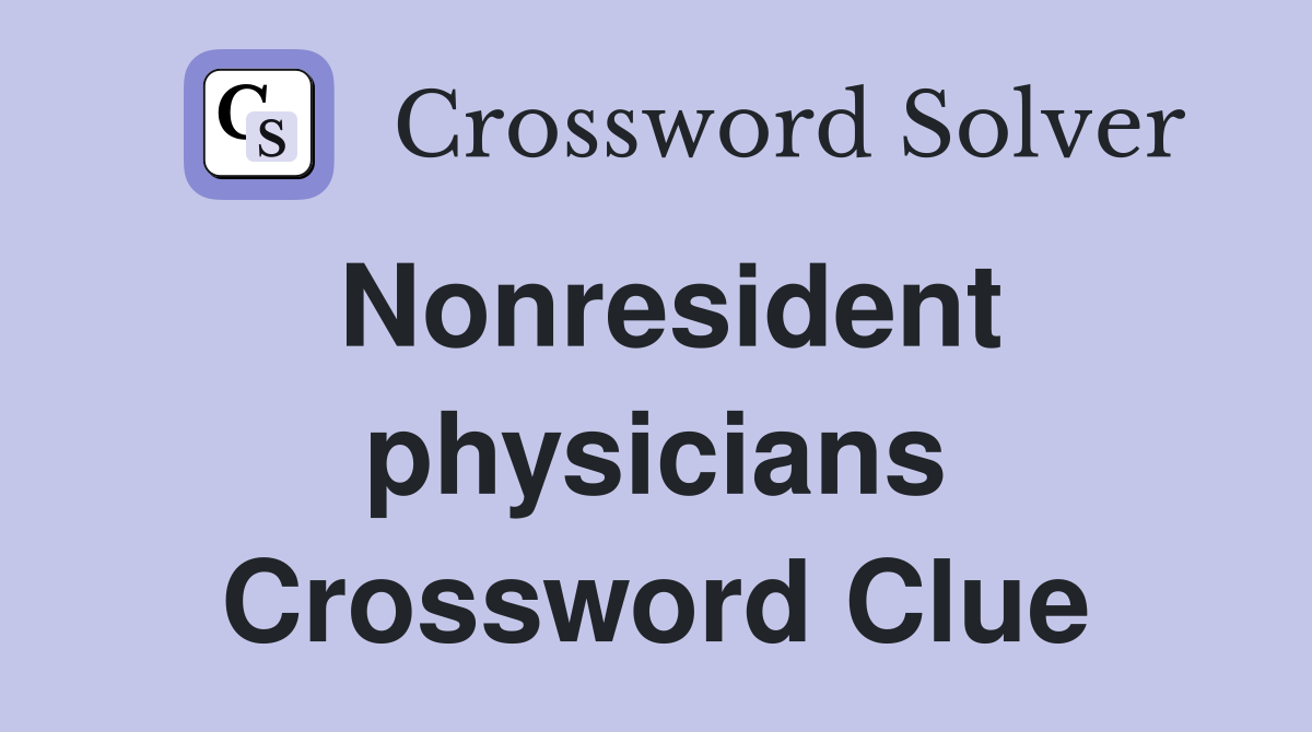 Nonresident physicians Crossword Clue
