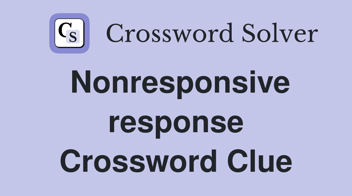 Nonresponsive response Crossword Clue