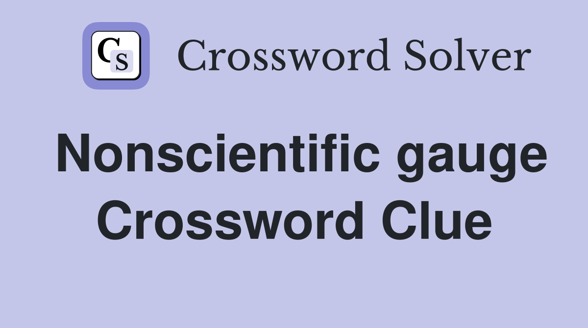 Nonscientific gauge Crossword Clue