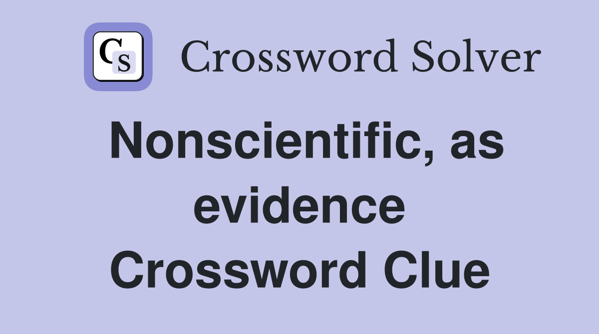 Nonscientific, as evidence Crossword Clue