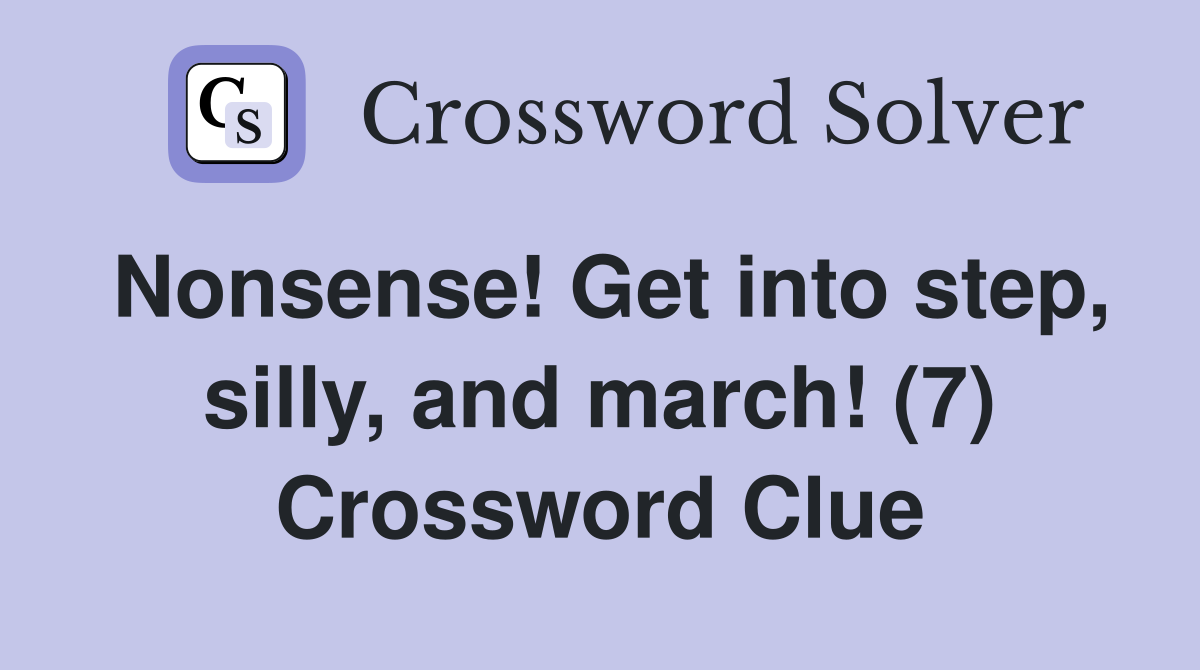 Nonsense! Get into step, silly, and march! (7) Crossword Clue