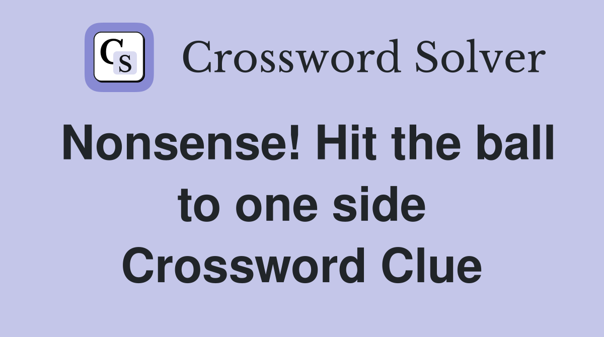 Nonsense! Hit the ball to one side Crossword Clue