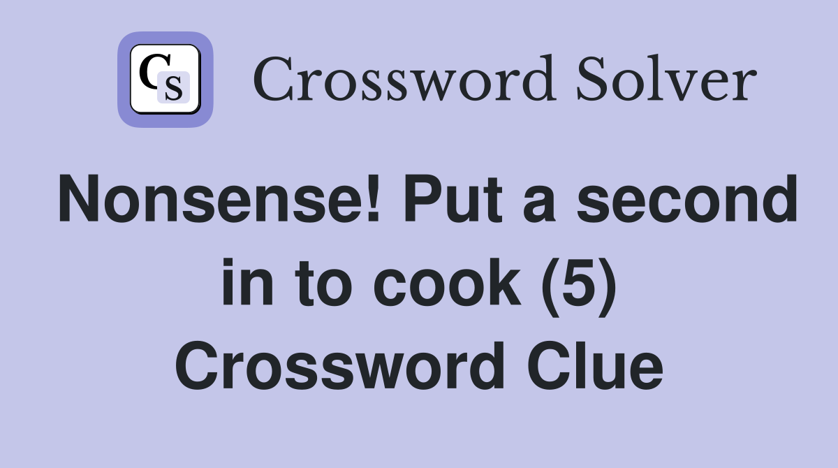 Nonsense! Put a second in to cook (5) Crossword Clue
