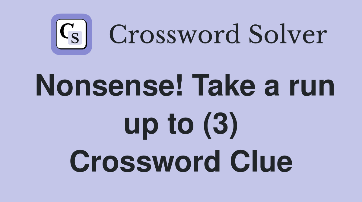 Nonsense! Take a run up to (3) Crossword Clue