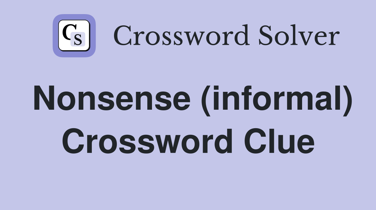 Nonsense (informal) Crossword Clue