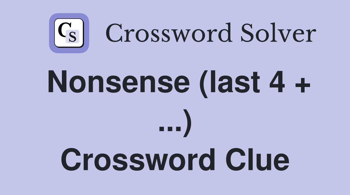 Nonsense (last 4 + ...) Crossword Clue