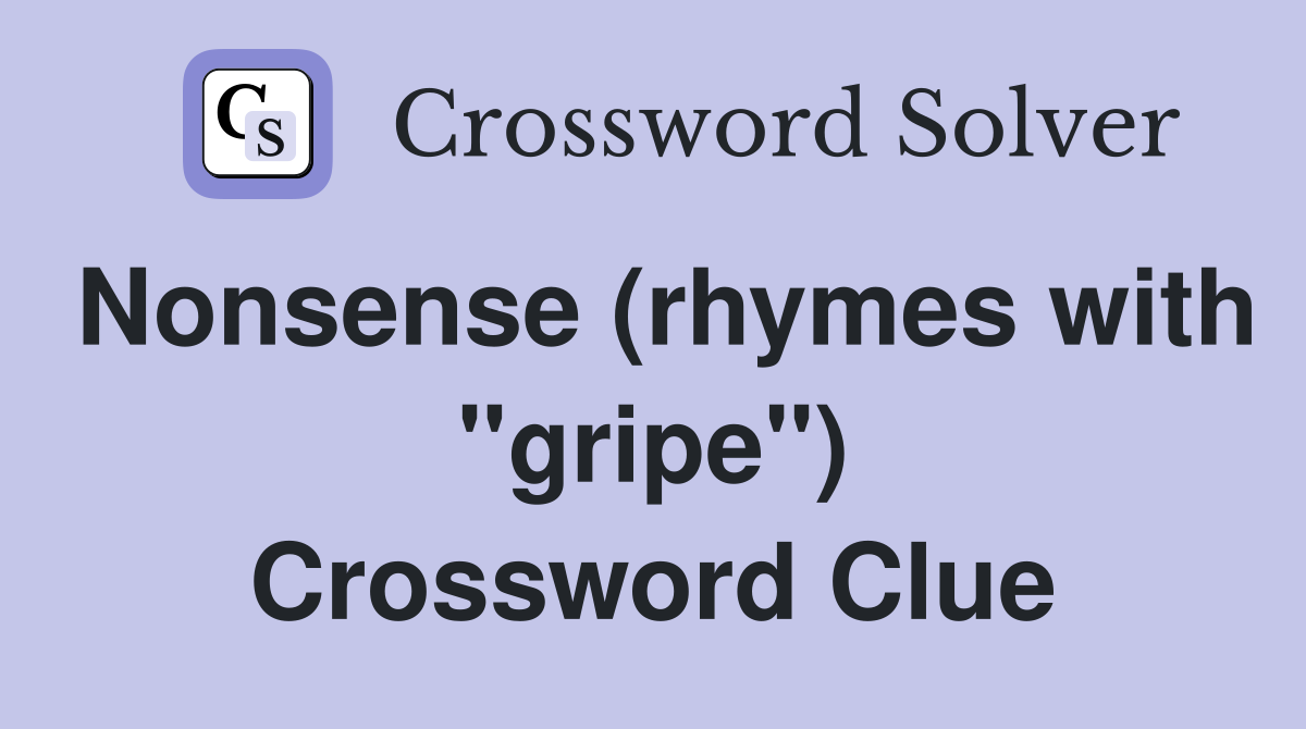 Nonsense (rhymes with "gripe") Crossword Clue