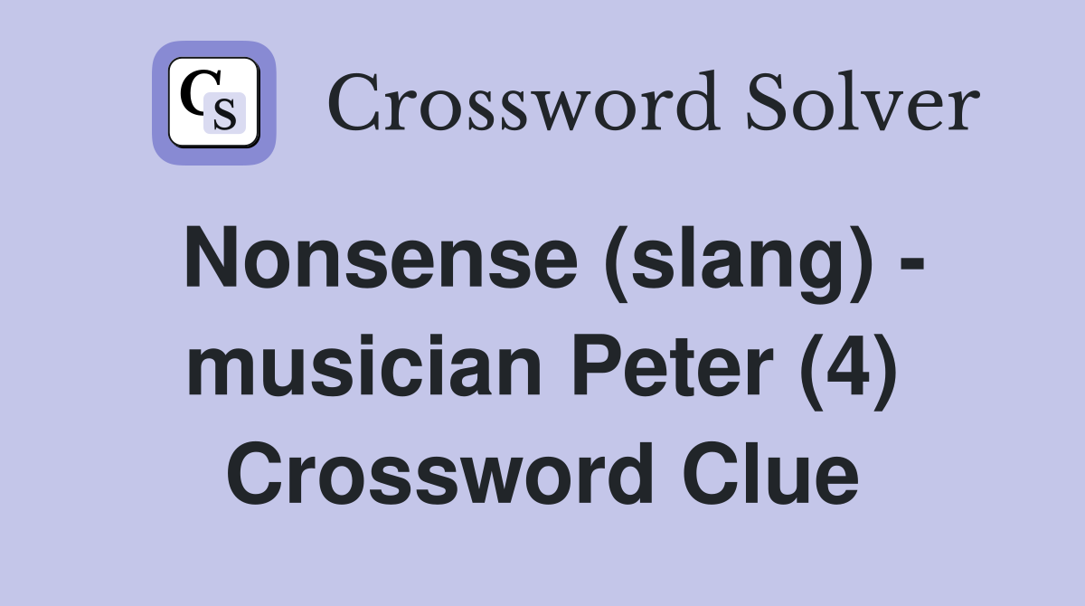 Nonsense (slang) - musician Peter (4) Crossword Clue
