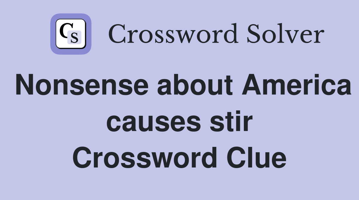 Nonsense about America causes stir Crossword Clue