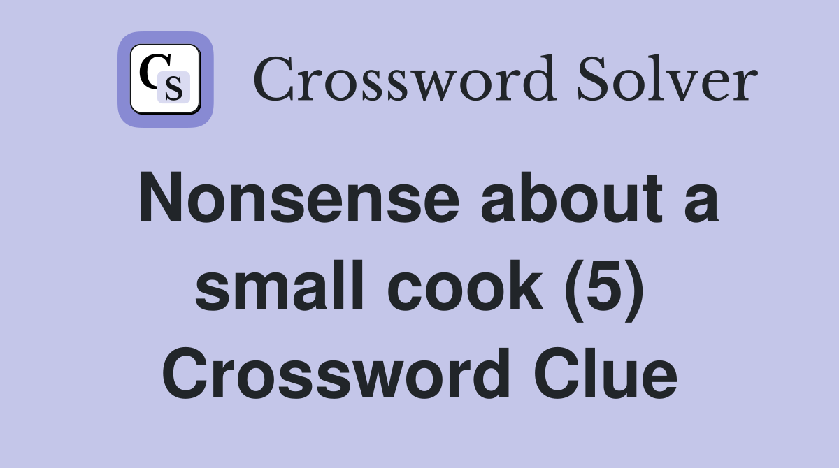 Nonsense about a small cook (5) Crossword Clue