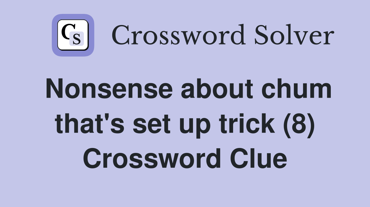 Nonsense about chum that's set up trick (8) Crossword Clue