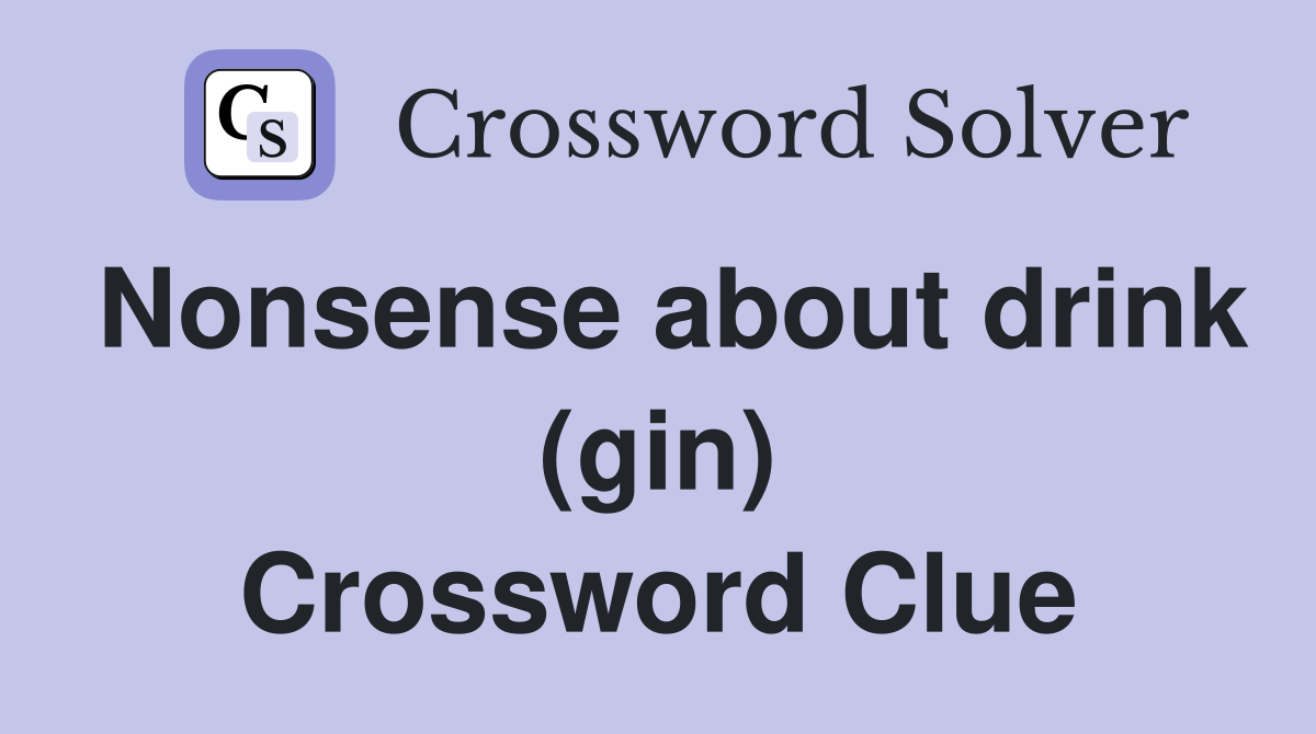 Nonsense about drink (gin) Crossword Clue
