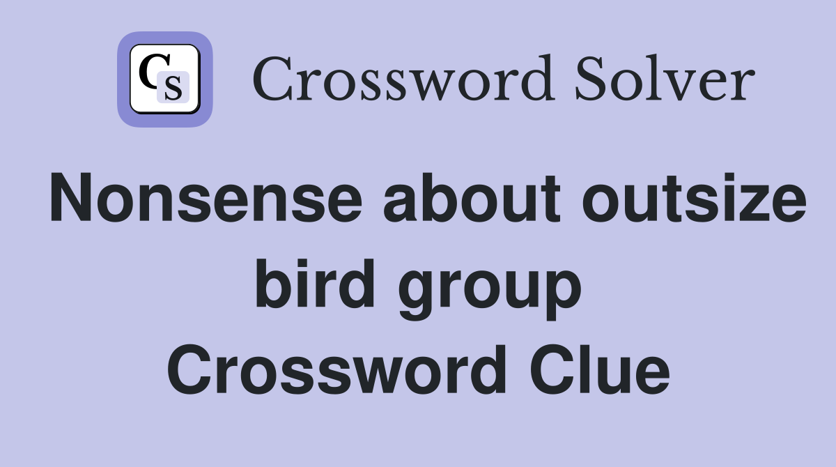 Nonsense about outsize bird group Crossword Clue
