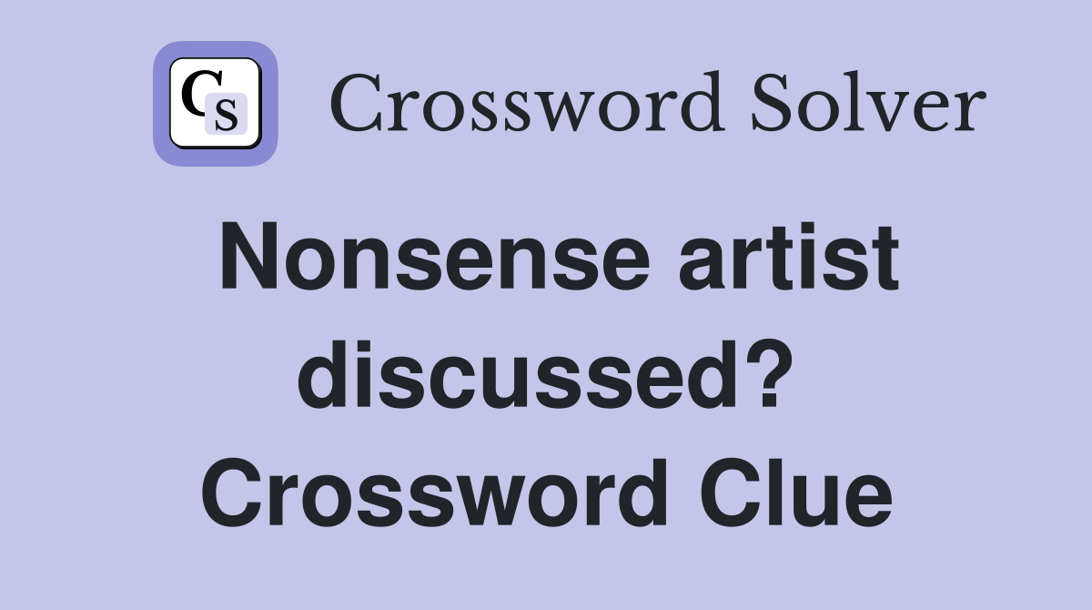 Nonsense artist discussed? Crossword Clue