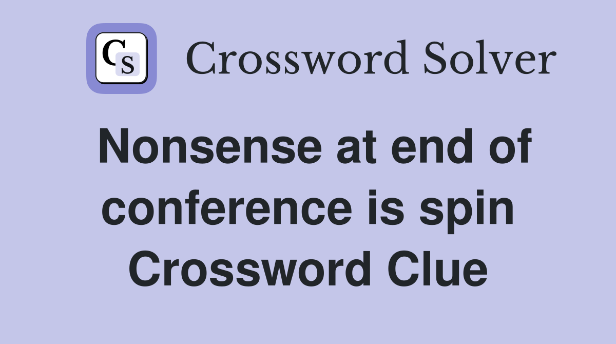Nonsense at end of conference is spin Crossword Clue