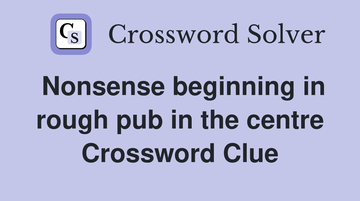 Nonsense beginning in rough pub in the centre Crossword Clue
