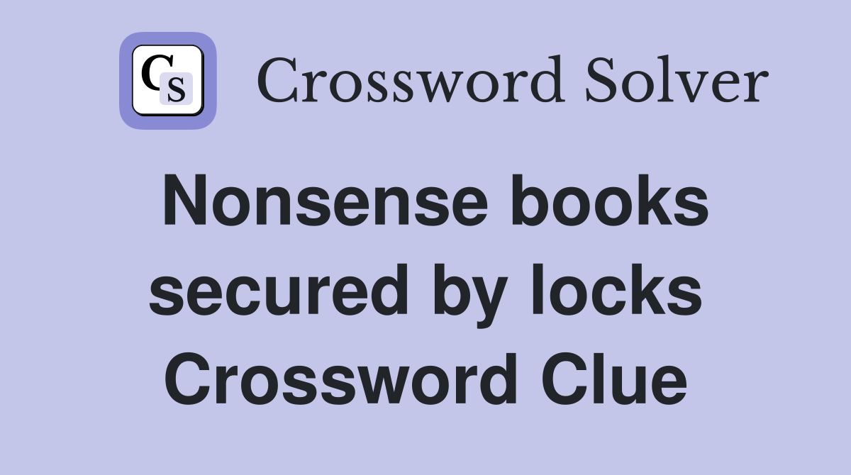 Nonsense books secured by locks Crossword Clue