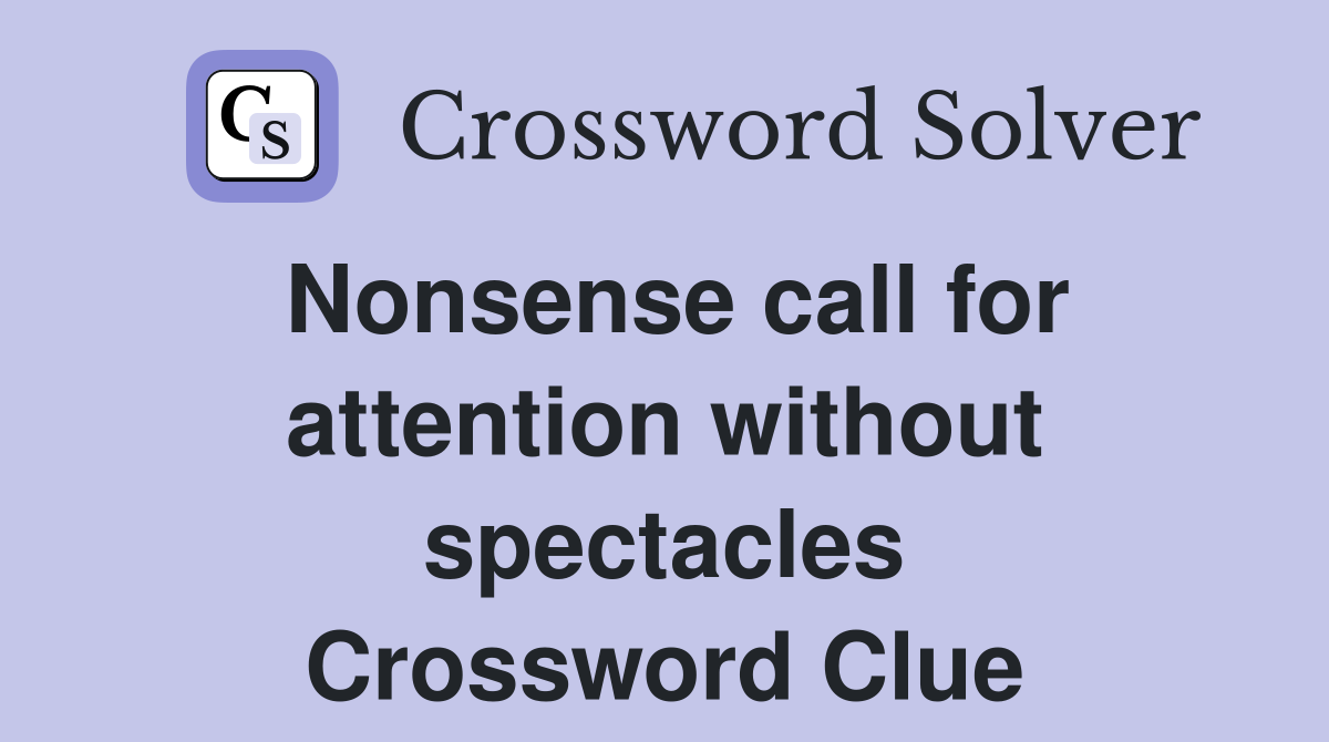 Nonsense call for attention without spectacles Crossword Clue
