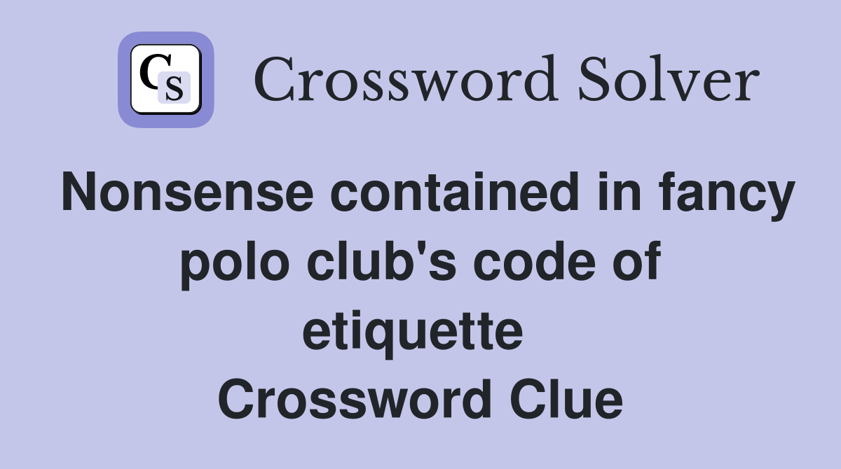 Nonsense contained in fancy polo club's code of etiquette  Crossword Clue