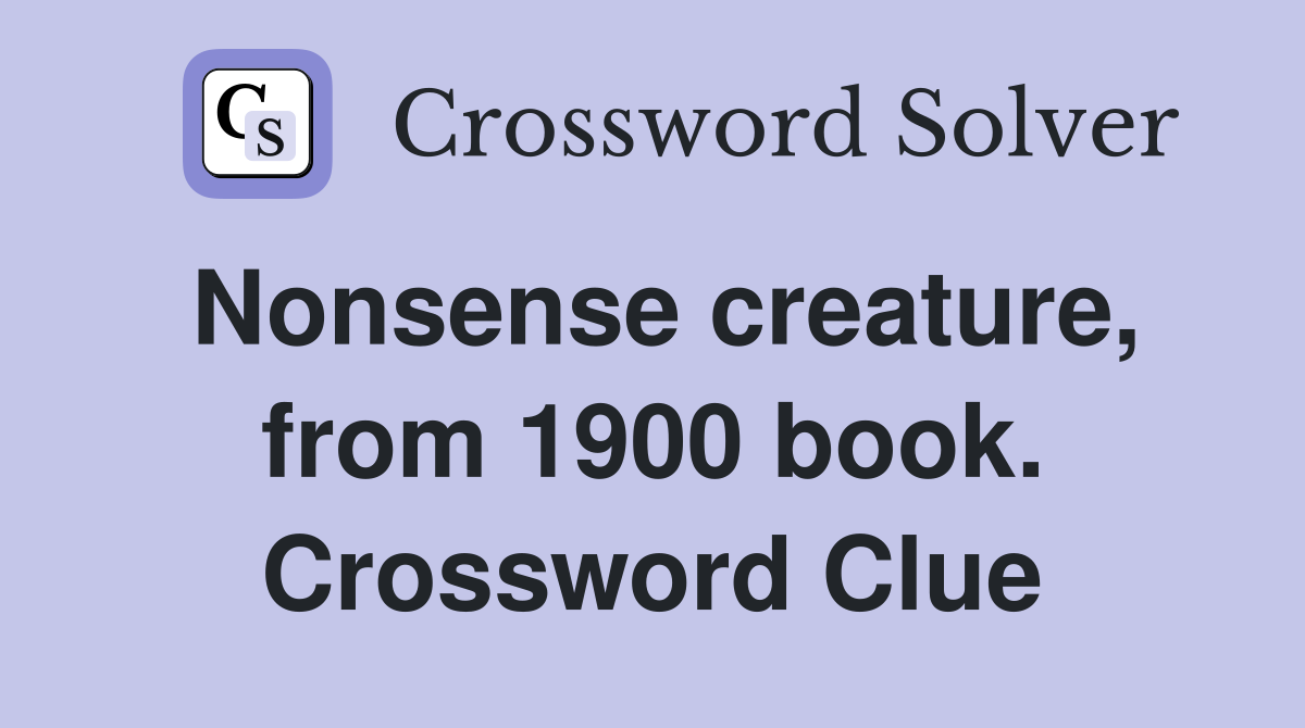 Nonsense creature, from 1900 book. Crossword Clue