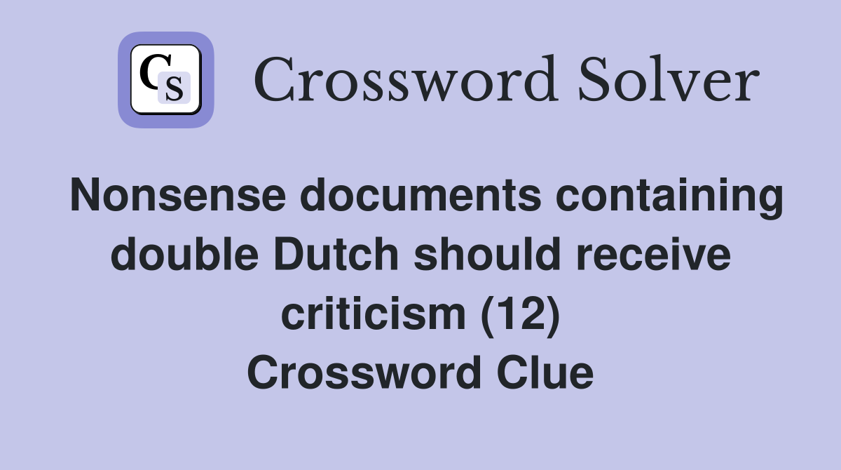 Nonsense documents containing double Dutch should receive criticism (12) Crossword Clue