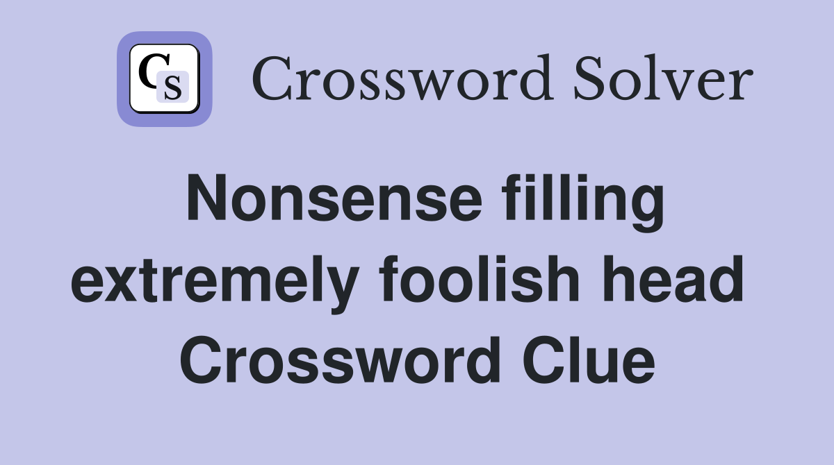 Nonsense filling extremely foolish head  Crossword Clue