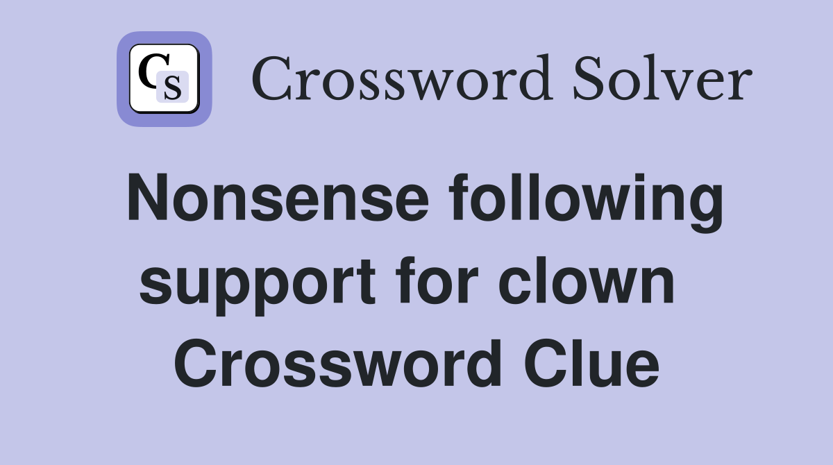 Nonsense following support for clown  Crossword Clue