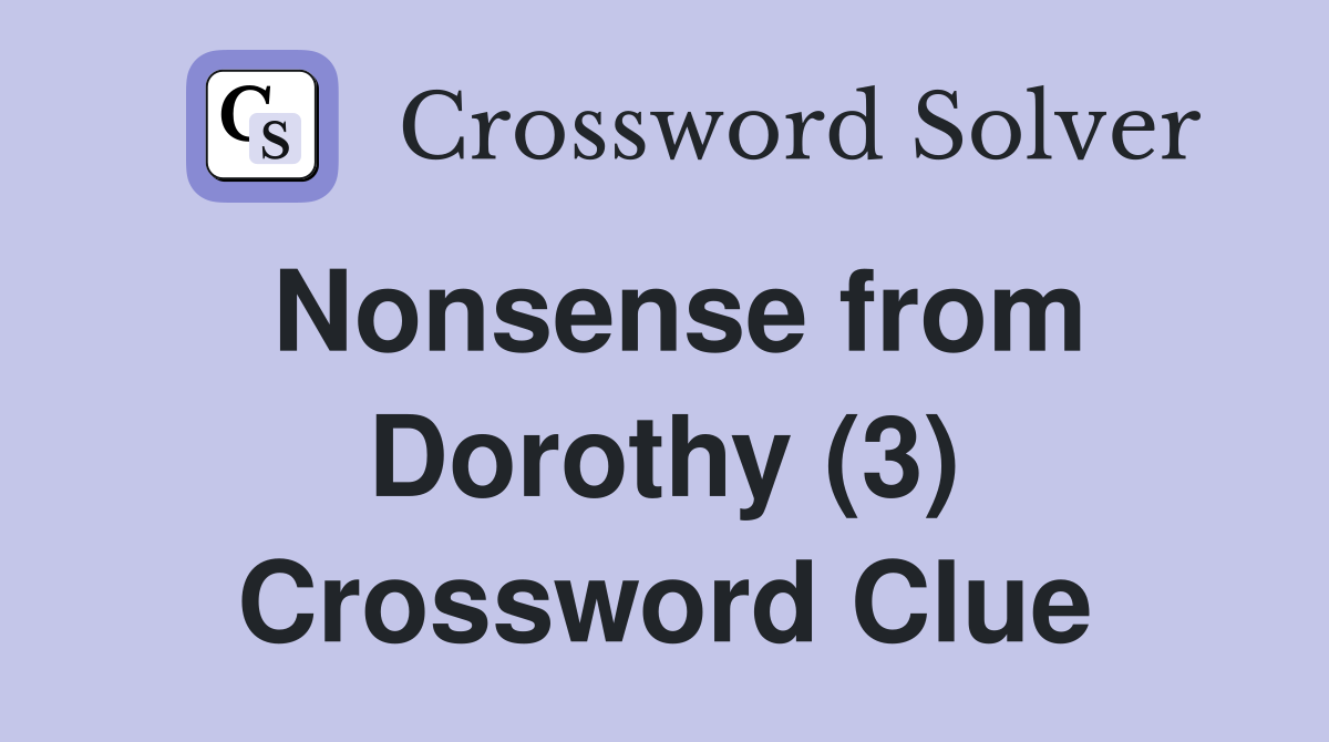Nonsense from Dorothy (3) Crossword Clue