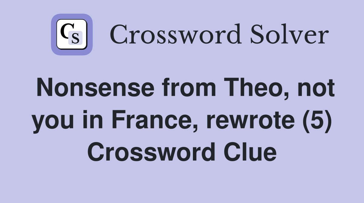 Nonsense from Theo, not you in France, rewrote (5) Crossword Clue