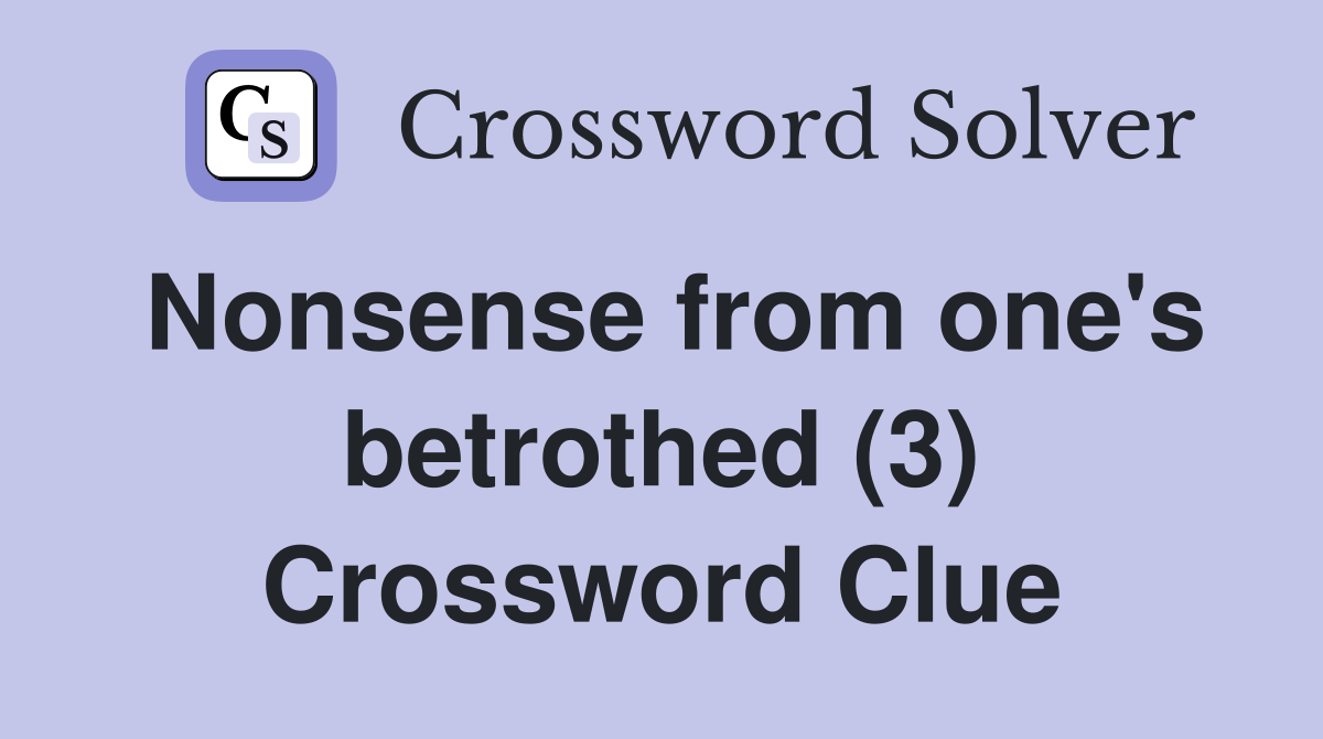 Nonsense from one's betrothed (3) Crossword Clue