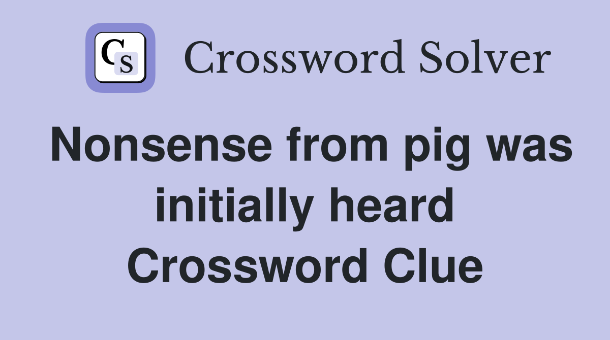 Nonsense from pig was initially heard Crossword Clue