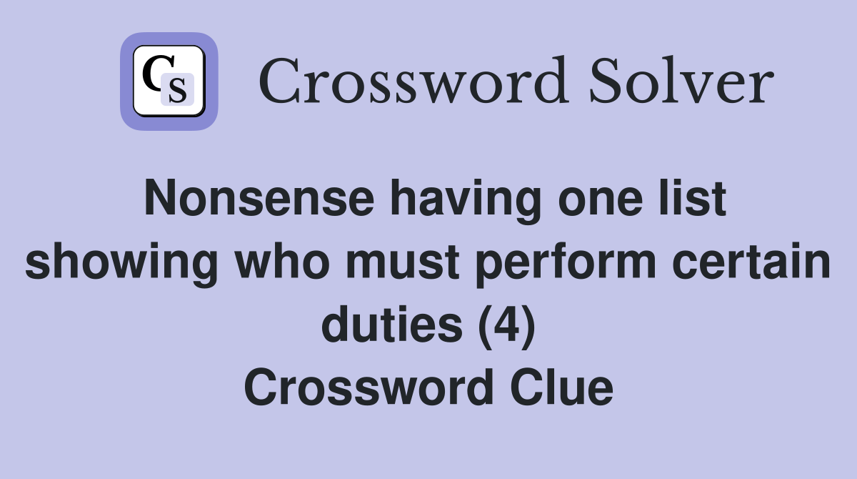 Nonsense having one list showing who must perform certain duties (4) Crossword Clue