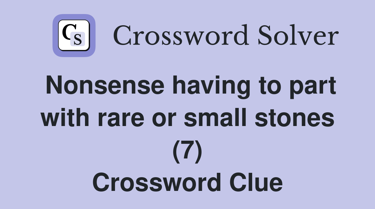 Nonsense having to part with rare or small stones (7) Crossword Clue