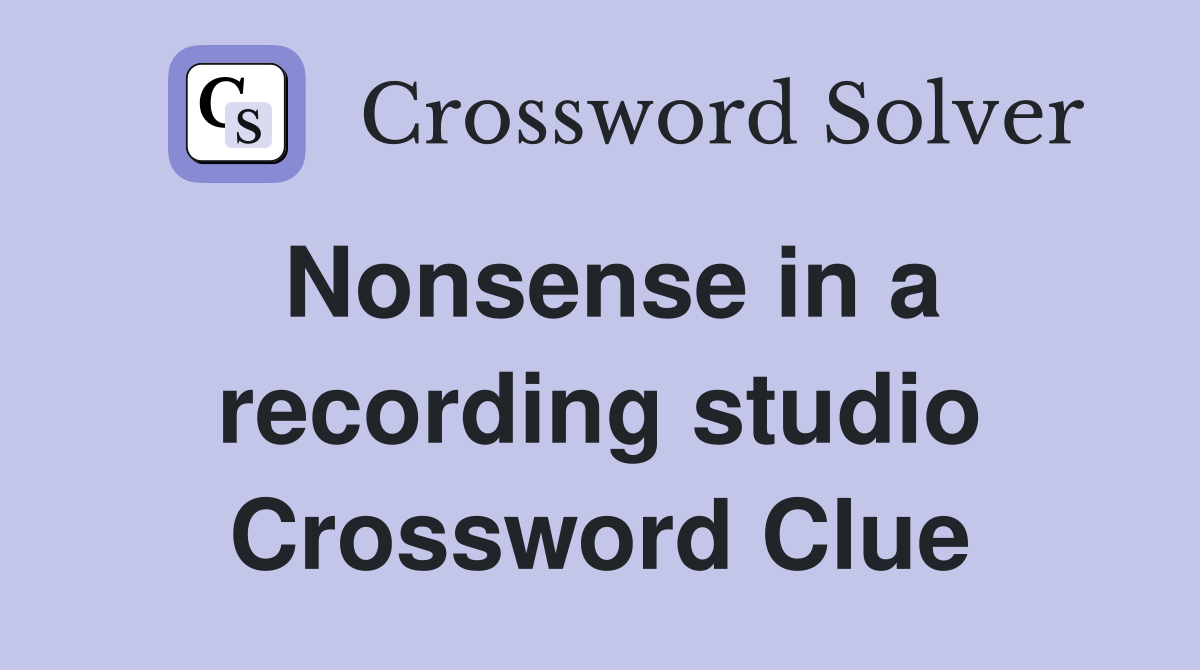 Nonsense in a recording studio Crossword Clue