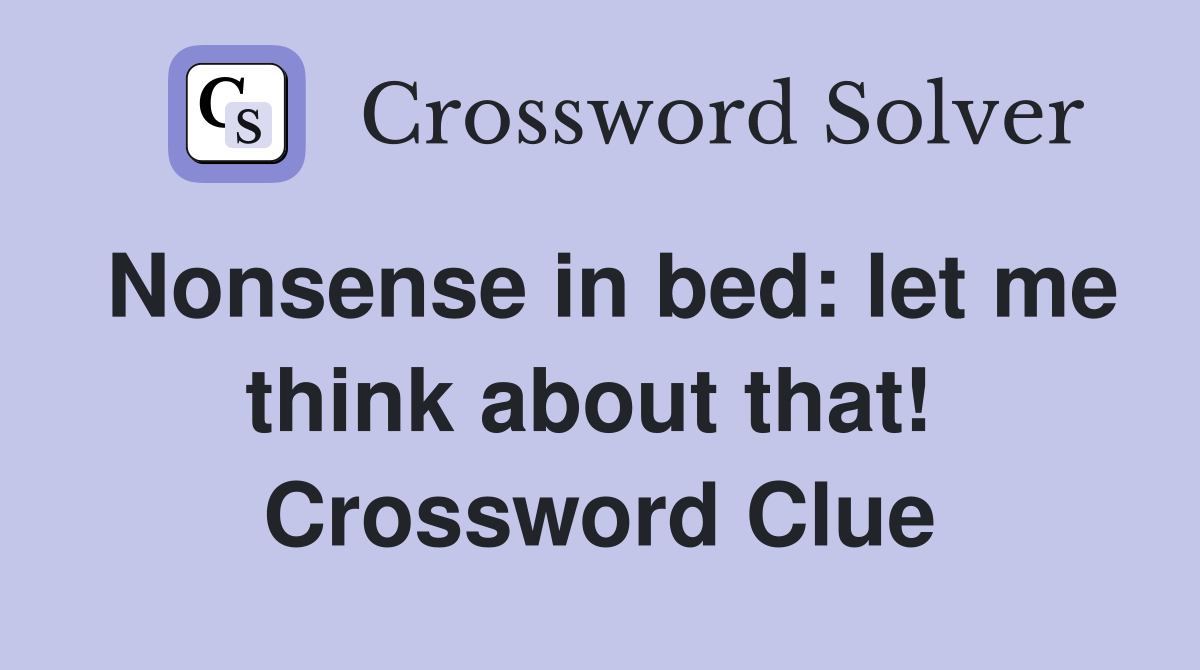 Nonsense in bed: let me think about that!  Crossword Clue