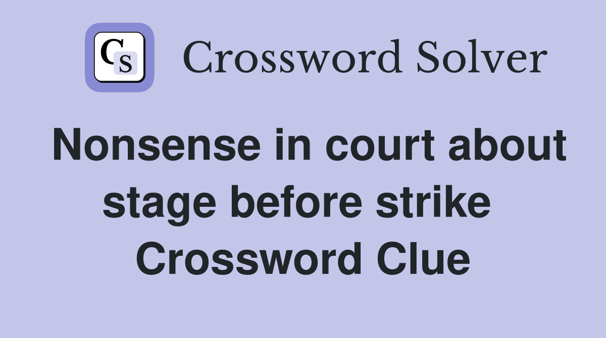 Nonsense in court about stage before strike  Crossword Clue