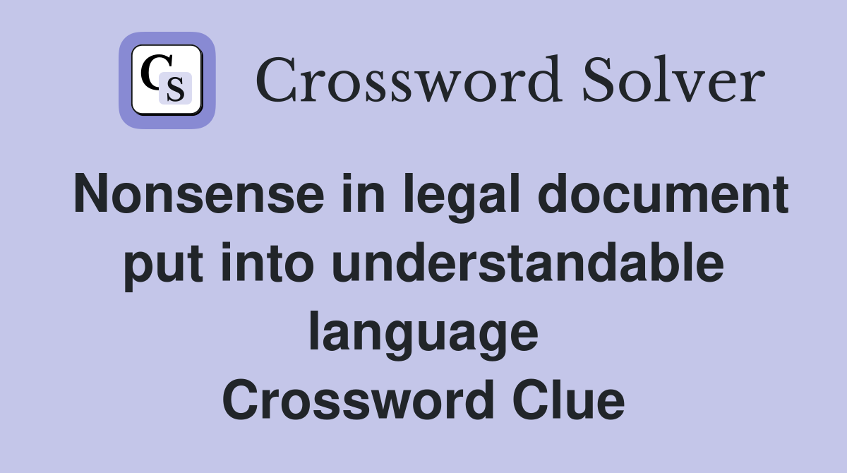 Nonsense in legal document put into understandable language Crossword Clue