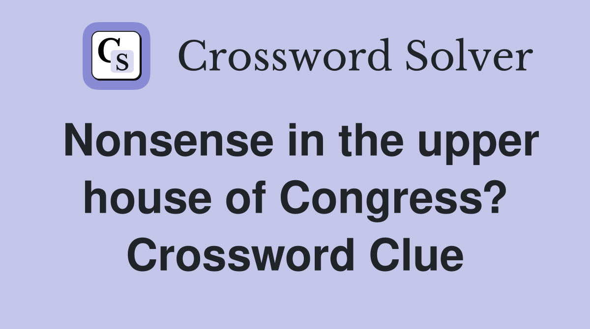 Nonsense in the upper house of Congress? Crossword Clue