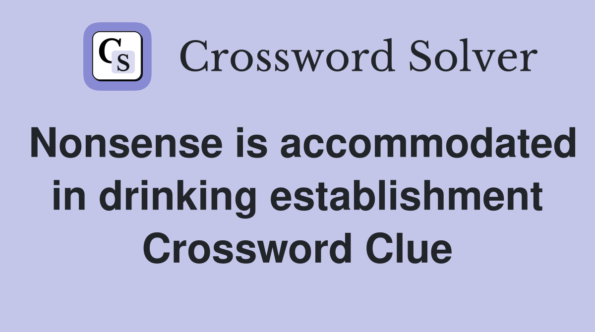 Nonsense is accommodated in drinking establishment Crossword Clue