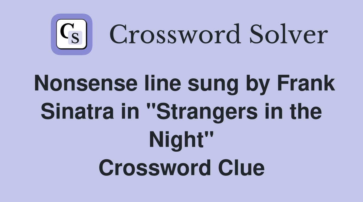 Nonsense line sung by Frank Sinatra in "Strangers in the Night" Crossword Clue