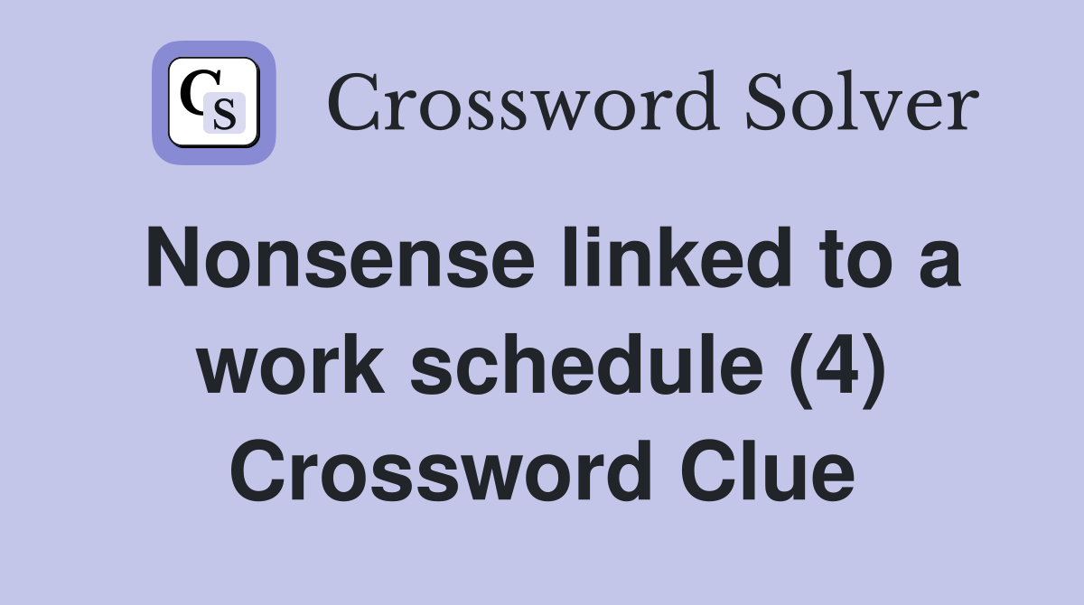 Nonsense linked to a work schedule (4) Crossword Clue