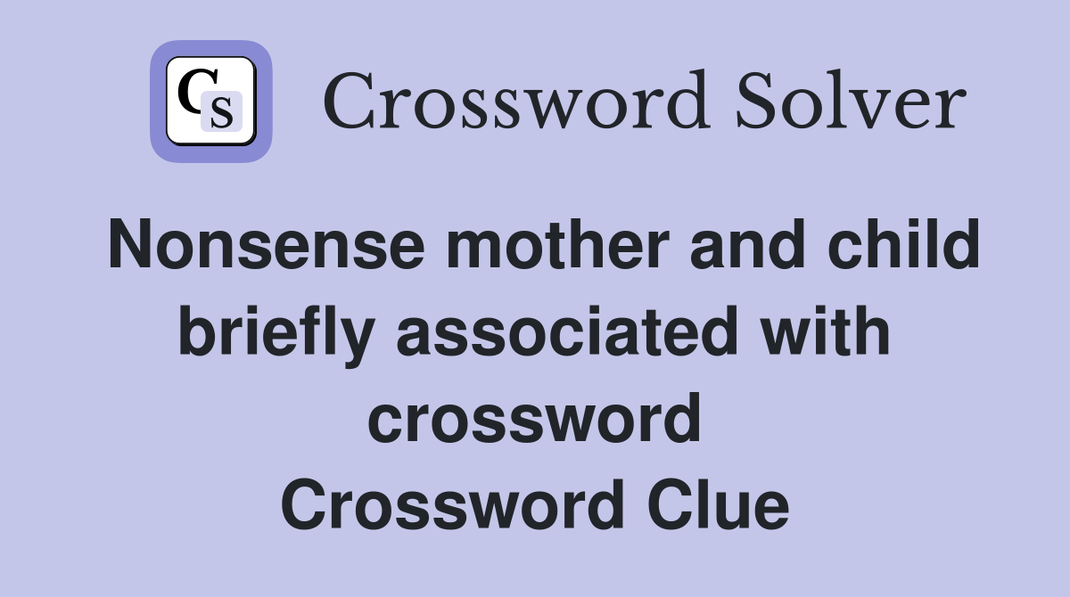 Nonsense mother and child briefly associated with crossword Crossword Clue