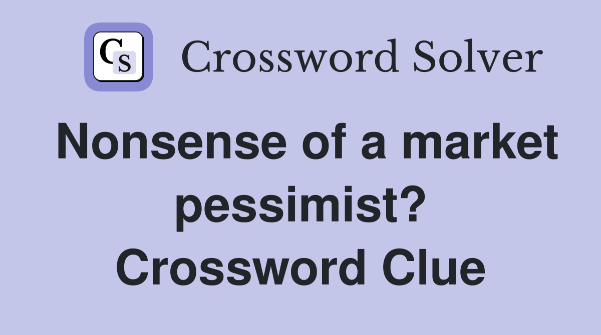 Nonsense of a market pessimist? Crossword Clue