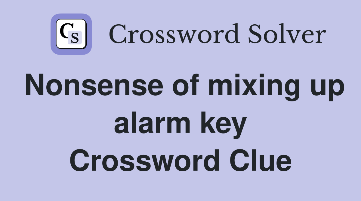 Nonsense of mixing up alarm key Crossword Clue