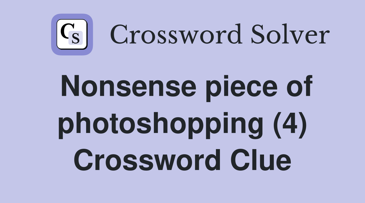 Nonsense piece of photoshopping (4) Crossword Clue