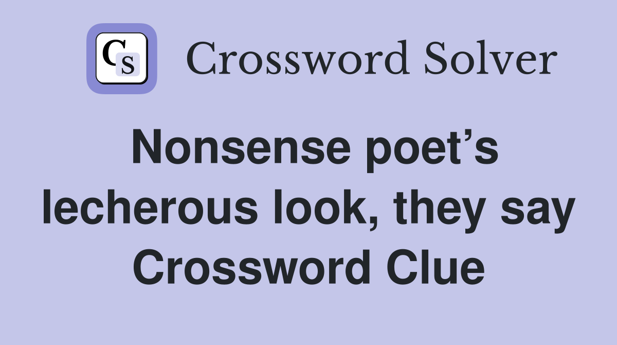Nonsense poet’s lecherous look, they say Crossword Clue