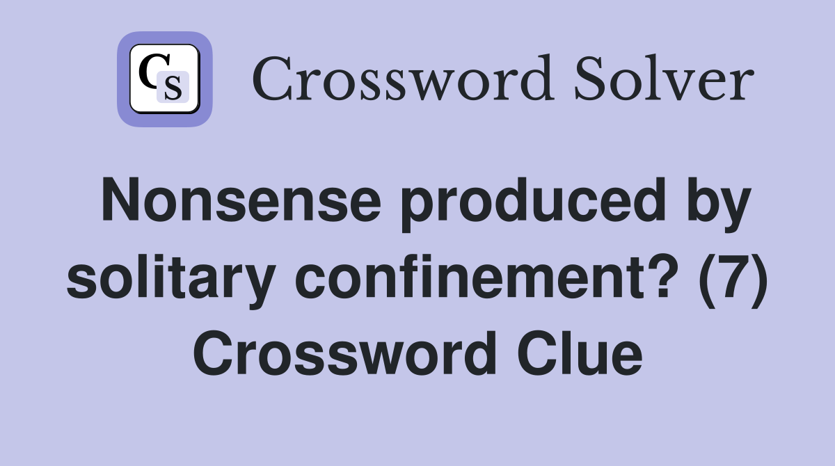 Nonsense produced by solitary confinement? (7) Crossword Clue