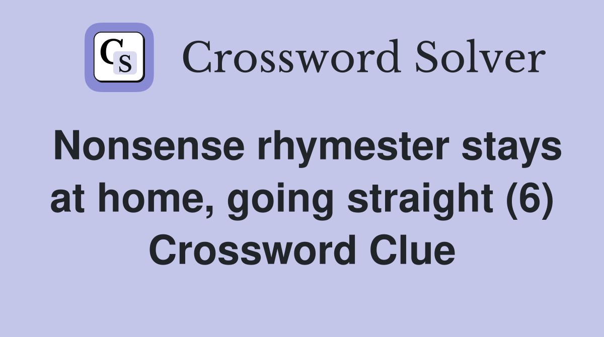 Nonsense rhymester stays at home, going straight (6) Crossword Clue